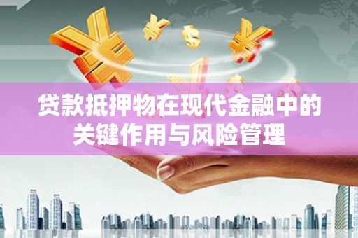 红星贷款抵押物在现代金融中的关键作用与风险管理