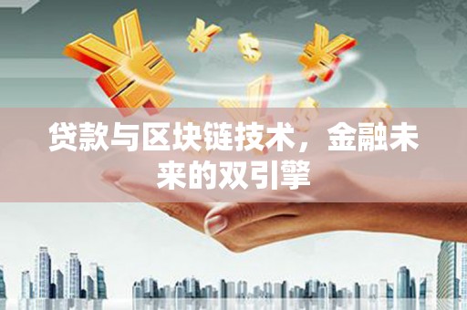 红星贷款与区块链技术，金融未来的双引擎