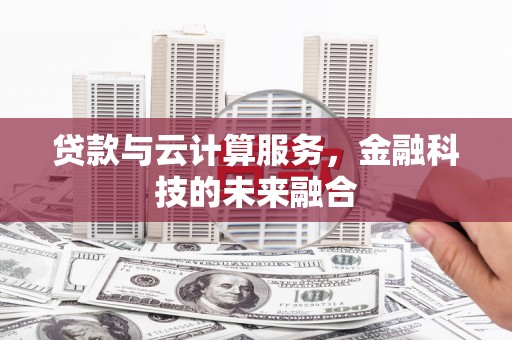 红星贷款与云计算服务，金融科技的未来融合