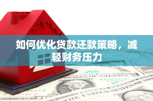 红星如何优化贷款还款策略，减轻财务压力