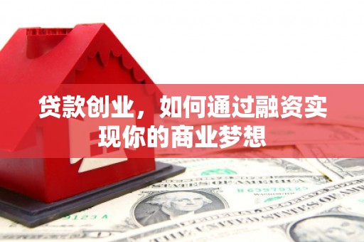 红星贷款创业，如何通过融资实现你的商业梦想