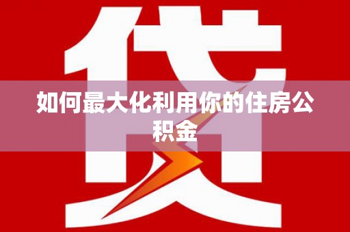 红星如何最大化利用你的住房公积金