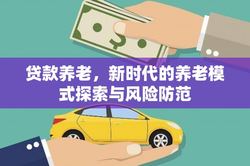 红星贷款养老，新时代的养老模式探索与风险防范