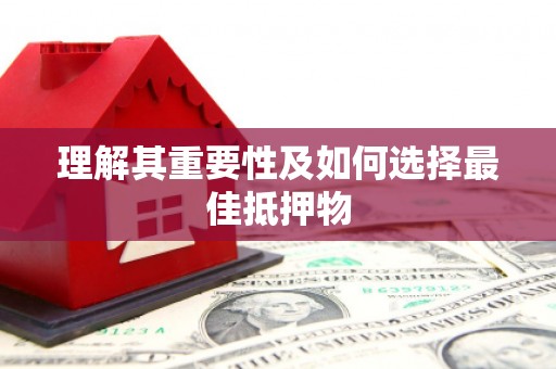红星理解其重要性及如何选择最佳抵押物