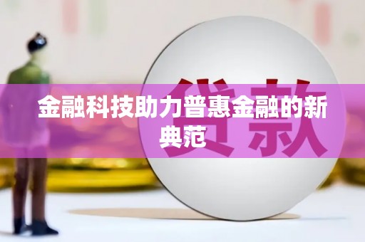红星金融科技助力普惠金融的新典范