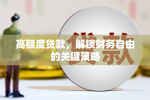 红星高额度贷款，解锁财务自由的关键策略